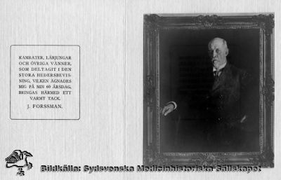 Tack-kort från John Forssman efter uppvaktning på hans 60-årsdag
Text till vänster: KAMRATER, LÄRJUNGAR OCH ÖVRIGA VÄNNER, SOM DELTAGIT I DEN STORA HEDERSBEVISNING, VILKEN ÄGNADES MIG PÅ MIN 60 ÅRSDAG, BRINGAS HÄRMED ETT VARMT TACK. J. FORSSMAN. Foto av porträttmålning på höger sida. Vikt tack-kort med porträtt. Tryckfärgen i den tryckta texten har vandrat över till fotot av oljemålningen.
Nyckelord: Patologi;Oljemålning;Reprotryck;Tack-kort;Kapsel 12;Universitet;Lund;Porträtt