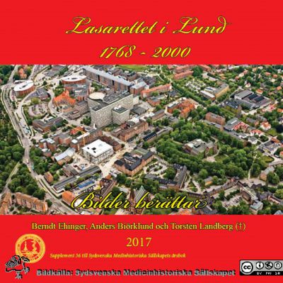Omslagsbild, "Lasarettet i Lund 1768 - 2000" av Berndt Ehinger, Anders Biörklund och Torsten Landberg 2017. 
